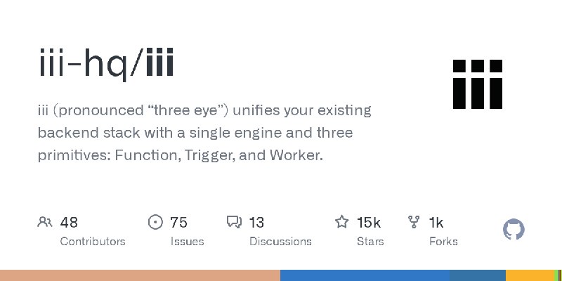 GitHub - iii-hq/iii: iii (pronounced “three eye”) unifies your existing backend stack with a single engine and three primitives:…